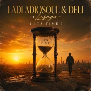 Ladi Adiosoul & Deli – ITS TIME ft. Lesego