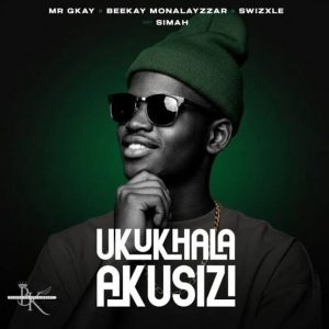 Mr Gkay, Beekay Monalayzzar, Swixzle & Simah Nation – Ukukhala Akusizi