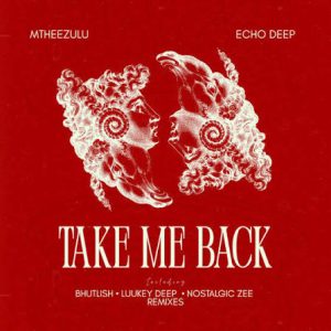 MtheeZulu, Echo Deep – Take Me Back (Nostalgic Zee Remix)