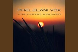 Phelelani Vox - Ungikhetha Kanjani?