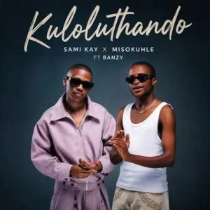 Sami Kay & Misokuhle ft Banzy Slangwe – Kuloluthando
