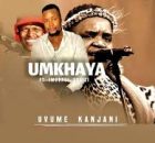 Umkhaya – Uvume kanjani