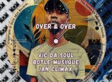Vic Da Soul, Botle MusiiQue & Ian Climax – Over & Over