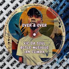 Vic Da Soul, Botle MusiiQue & Ian Climax – Over & Over