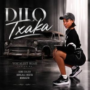 Vocalist Riah – Dilo Txaka ft. Bohlale Desta, Morosto & King Salah