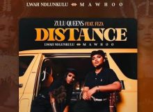 Zulu Queens – Distance Ft. Lwah Ndlunkulu, MaWhoo &. Feza