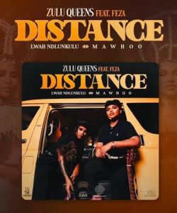 Zulu Queens – Distance Ft. Lwah Ndlunkulu, MaWhoo &. Feza
