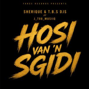 Sherique & tbs djs ft J_T08_Musiiq – Hosi Van N Sgidi